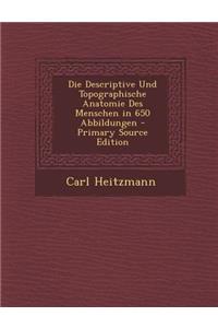 Die Descriptive Und Topographische Anatomie Des Menschen in 650 Abbildungen