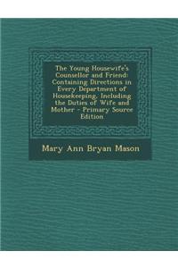 The Young Housewife's Counsellor and Friend: Containing Directions in Every Department of Housekeeping, Including the Duties of Wife and Mother