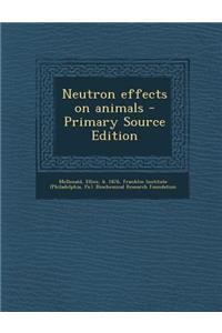 Neutron Effects on Animals - Primary Source Edition