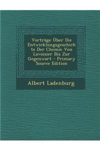 Vortrage Uber Die Entwicklungsgeschichte Der Chemie Von Lavoisier Bis Zur Gegenwart - Primary Source Edition