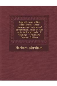 Asphalts and Allied Substances, Their Occurrence, Modes of Production, Uses in the Arts and Methods of Testing