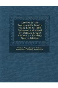 Letters of the Wordsworth Family from 1787 to 1855. Collected and Edited by William Knight Volume 1 - Primary Source Edition