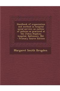 Handbook of Organization and Method in Hospital Social Service; An Outline of Policies as Practiced at the Johns Hopkins Hospital, Baltimore, MD. - PR