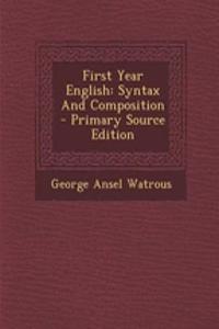 First Year English: Syntax and Composition - Primary Source Edition