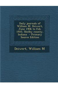 Daily Journals of William M. Deiwert, June 1906 to Feb. 1910, Shelby County, Indiana - Primary Source Edition