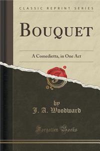 Bouquet: A Comedietta, in One Act (Classic Reprint)