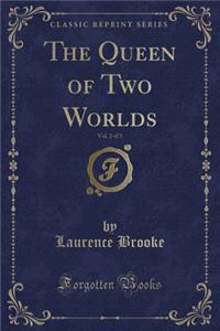 The Queen of Two Worlds, Vol. 2 of 3 (Classic Reprint)