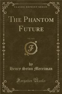 The Phantom Future, Vol. 2 of 2 (Classic Reprint)