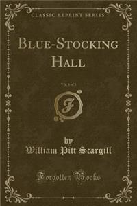 Blue-Stocking Hall, Vol. 1 of 3 (Classic Reprint)