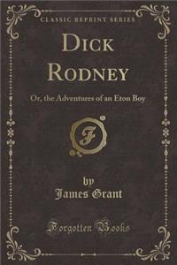 Dick Rodney: Or, the Adventures of an Eton Boy (Classic Reprint)