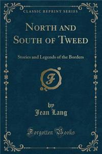 North and South of Tweed: Stories and Legends of the Borders (Classic Reprint)