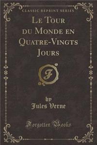 Le Tour Du Monde En Quatre-Vingts Jours (Classic Reprint)