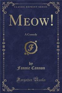 Meow!: A Comedy (Classic Reprint)