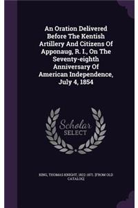 Oration Delivered Before The Kentish Artillery And Citizens Of Apponaug, R. I., On The Seventy-eighth Anniversary Of American Independence, July 4, 1854