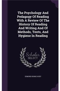 The Psychology And Pedagogy Of Reading With A Review Of The History Of Reading And Writing And Of Methods, Texts, And Hygiene In Reading