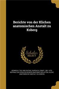 Berichte von der Klichen anatomischen Anstalt zu Ksberg