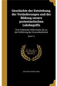 Geschichte Der Entstehung, Der Veranderungen Und Der Bildung Unsers Protestantischen Lehrbegriffs