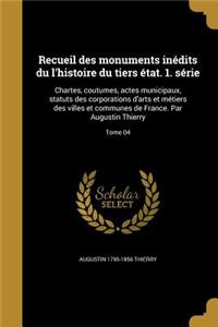 Recueil Des Monuments Inedits Du L'Histoire Du Tiers Etat. 1. Serie