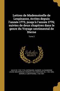 Lettres de Mademoiselle de Lespinasse, écrites depuis l'année 1773, jusqu'à l'année 1776; suivies de deux chapitres dans le genre du Voyage sentimental de Sterne; Tome 2