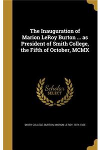 The Inauguration of Marion LeRoy Burton ... as President of Smith College, the Fifth of October, MCMX