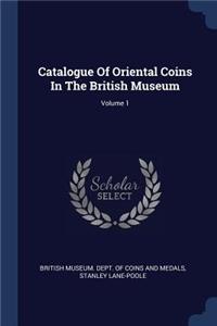 Catalogue Of Oriental Coins In The British Museum; Volume 1