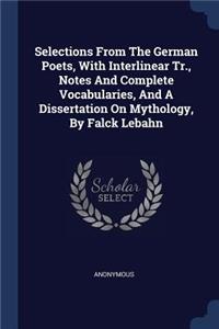 Selections From The German Poets, With Interlinear Tr., Notes And Complete Vocabularies, And A Dissertation On Mythology, By Falck Lebahn