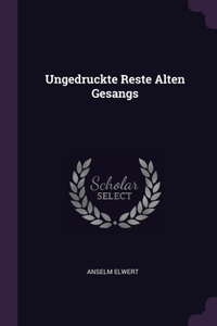 Ungedruckte Reste Alten Gesangs