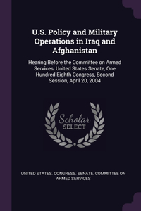 U.S. Policy and Military Operations in Iraq and Afghanistan
