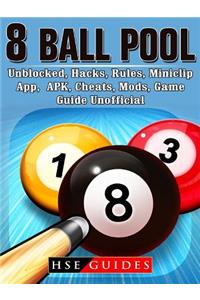 8 Ball Pool, Unblocked, Hacks, Rules, Miniclip, App, Apk, Cheats, Mods, Game Guide Unofficial