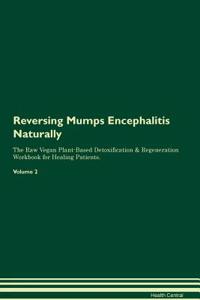 Reversing Mumps Encephalitis Naturally The Raw Vegan Plant-Based Detoxification & Regeneration Workbook for Healing Patients. Volume 2