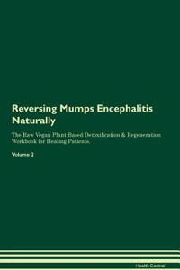 Reversing Mumps Encephalitis Naturally the Raw Vegan Plant-Based Detoxification & Regeneration Workbook for Healing Patients. Volume 2