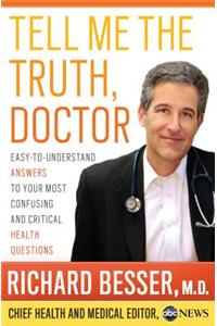 Tell Me the Truth, Doctor: Easy-To-Understand Answers to Your Most Confusing and Critical Health Questions