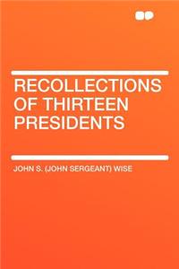 Recollections of Thirteen Presidents