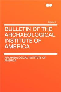 Bulletin of the Archaeological Institute of America Volume 7