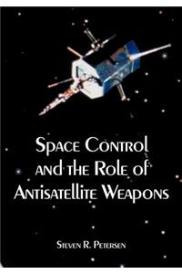 Space Control and the Role of Antisatellite Weapons