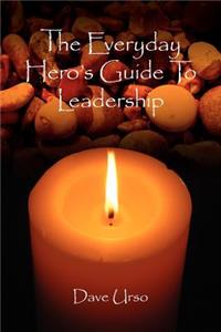 The Everyday Hero's Guide To Leadership