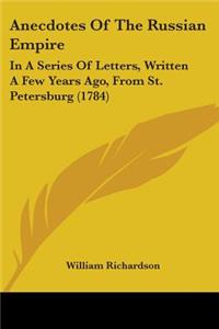 Anecdotes Of The Russian Empire: In A Series Of Letters, Written A Few Years Ago, From St. Petersburg (1784)