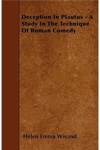 Deception In Plautus - A Study In The Technique Of Roman Comedy