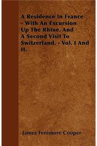 A Residence In France - With An Excursion Up The Rhine, And A Second Visit To Switzerland. - Vol. I And II.