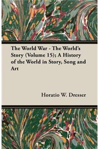 The World War - The World's Story (Volume 15); A History of the World in Story, Song and Art