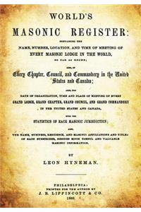 World's Masonic Register: Containing the Name, Number, Location, and Time of Meeting of Every Masonic Lodge in the World, So Far as Known; Also, of Every Chapter, Council, and Commandery in the United States and Canada