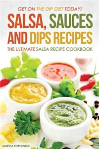 Salsa, Sauces and Dips Recipes - The Ultimate Salsa Recipe Cookbook: Get on the Dip Diet Today!