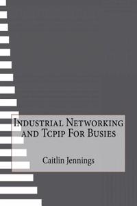 Industrial Networking and Tcpip For Busies