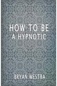 How To Be A Hypnotic