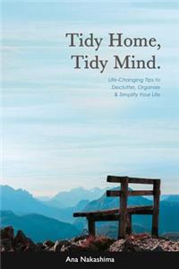 Tidy Home, Tidy Mind: Life-Changing Tips to Declutter, Organize & Simplify Your Life