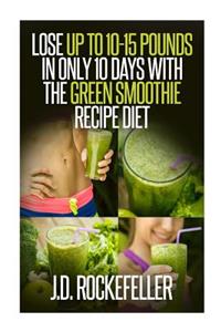 Lose up to 10-15 Pounds in Only 10 Days with the Green Smoothie Recipe Diet