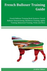 French Bulloxer Training Guide French Bulloxer Training Book Features: French Bulloxer Housetraining, Obedience Training, Agility Training, Behavioral Training, Tricks and More