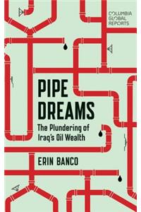 Pipe Dreams: The Plundering of Iraq's Oil Wealth