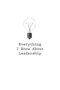 Everything I Know About Leadership