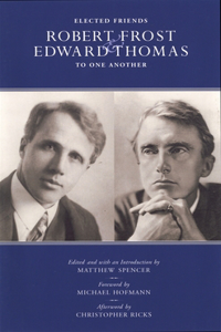 Elected Friends: Robert Frost and Edward Thomas to One Another